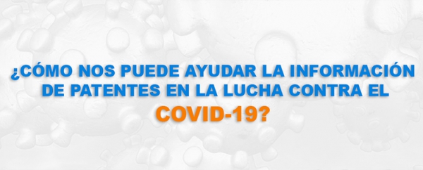 ¿CÓMO NOS PUEDE AYUDAR LA INFORMACIÓN DE PATENTES EN LA LUCHA CONTRA EL COVID-19?